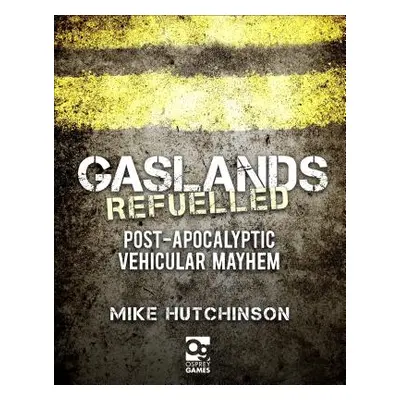 "Gaslands: Refuelled: Post-Apocalyptic Vehicular Mayhem" - "" ("Hutchinson Mike")