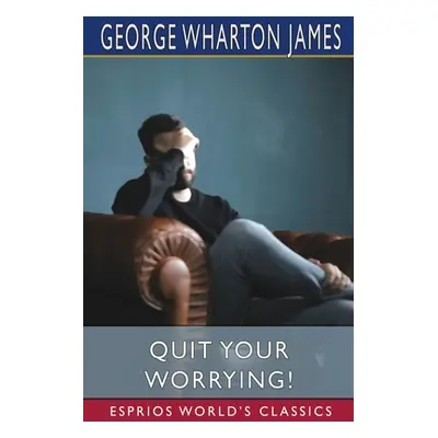 "Quit Your Worrying! (Esprios Classics)" - "" ("James George Wharton")