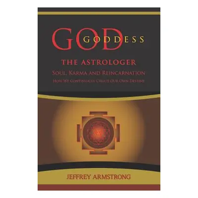 "God/Goddess the Astrologer: Soul, Karma & Reincarnation: How We Are Continually Creating Our Ow