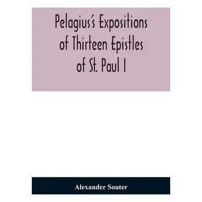 "Pelagius's expositions of thirteen epistles of St. Paul I" - "" ("Souter Alexander")