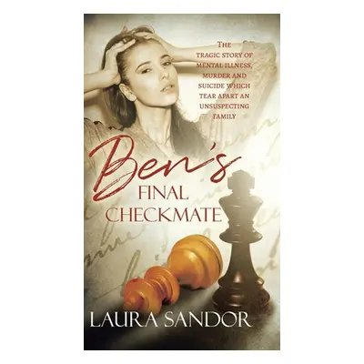 "Ben's Final Checkmate: The Tragic Story of Mental Illness, Murder and Suicide Which Tear Apart 