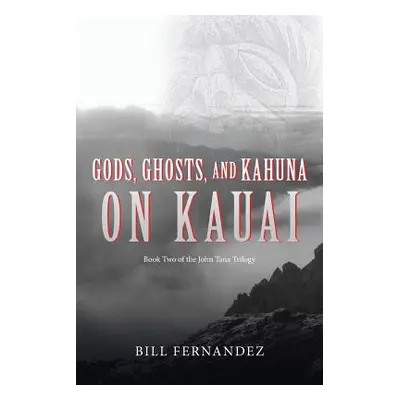 "Gods, Ghosts, and Kahuna on Kauai: Book Two of the John Tana Trilogy" - "" ("Fernandez Judith")