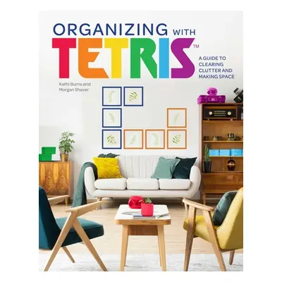 "Organizing with Tetris: A Guide to Clearing Clutter and Making Space" - "" ("Burns Kathi")