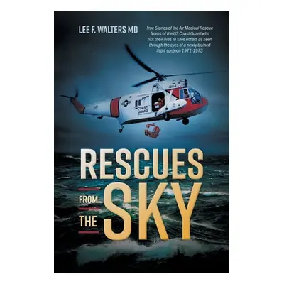 "Rescues from the Sky: True Stories of the Air Medical Rescue Teams of the US Coast Guard who ri