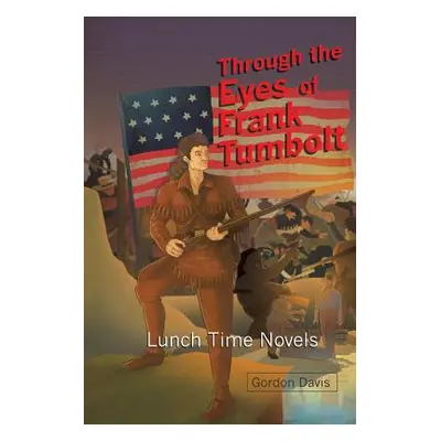 "Through the Eyes of Frank Tumbolt: Lunch Time Novels" - "" ("Davis Gordon")