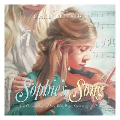 "Sophie's Song: A True Christmas Story of Love, Faith, Prayer, Community, and Healing" - "" ("Fe