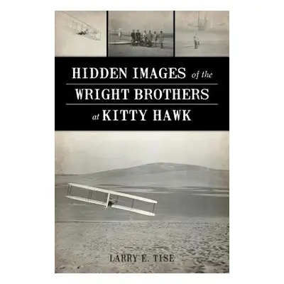 "Hidden Images of the Wright Brothers at Kitty Hawk" - "" ("Tise Larry E.")