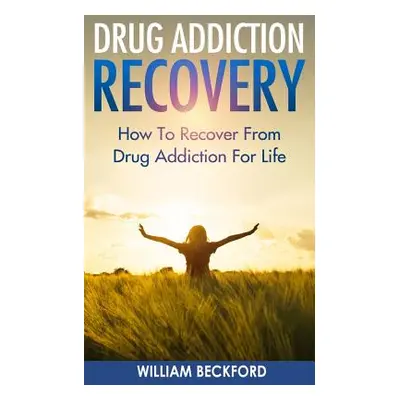 "Drug Addiction Recovery: How To Recover From Drug Addiction For Life - Drug Cure, Drug Addictio