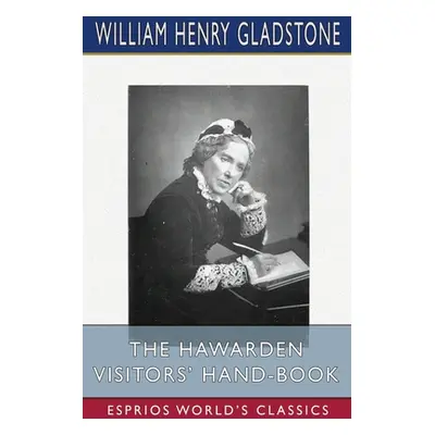 "The Hawarden Visitors' Hand-Book (Esprios Classics)" - "" ("Gladstone William Henry")