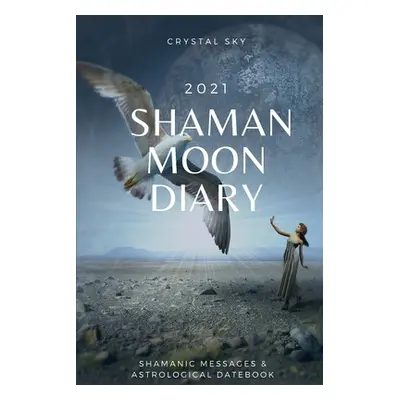 "Shaman Moon Diary 2021: Shamanic Messages & Astrological Datebook" - "" ("Sky Crystal")