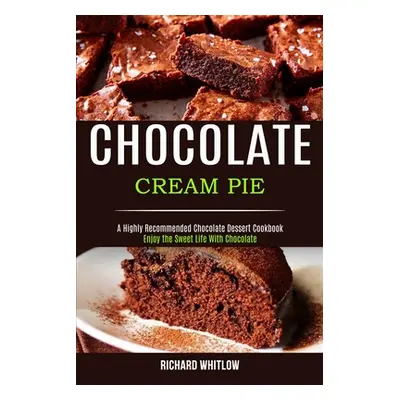 "Chocolate Cream Pie: Enjoy the Sweet Life With Chocolate (A Highly Recommended Chocolate Desser