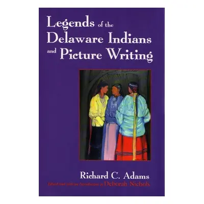 "Legends of the Delaware Indians and Picture Writing (Revised)" - "" ("Adams Richard C.")