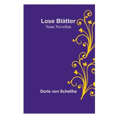 "Lose Bltter: Neue Novellen" - "" ("Von Scheliha Doris")