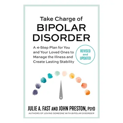 "Take Charge of Bipolar Disorder: A 4-Step Plan for You and Your Loved Ones to Manage the Illnes