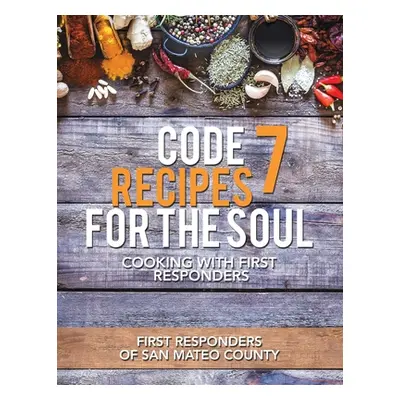 "Code 7 Recipes for the Soul: Cooking with First Responders" - "" ("First Responders of San Mate