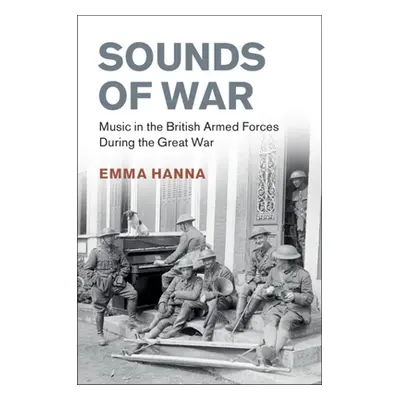 "Sounds of War: Music in the British Armed Forces During the Great War" - "" ("Hanna Emma")