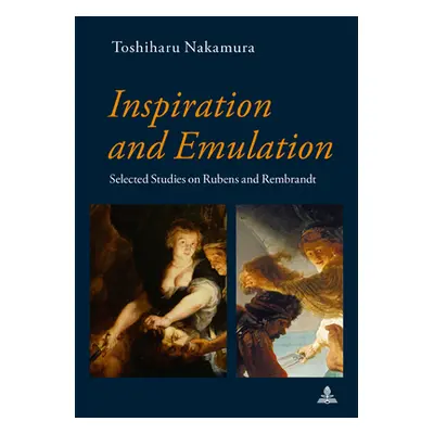 "Inspiration and Emulation; Selected Studies on Rubens and Rembrandt" - "" ("Nakamura Toshiharu"