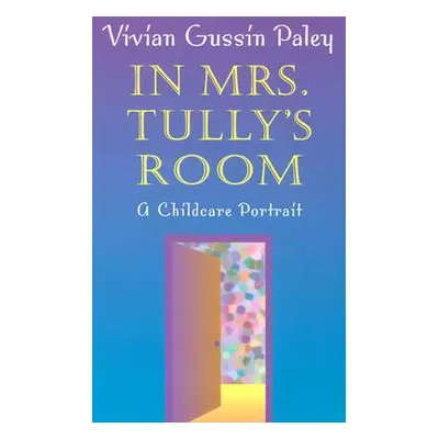 "In Mrs. Tully's Room: A Childcare Portrait (Revised)" - "" ("Paley Vivian Gussin")