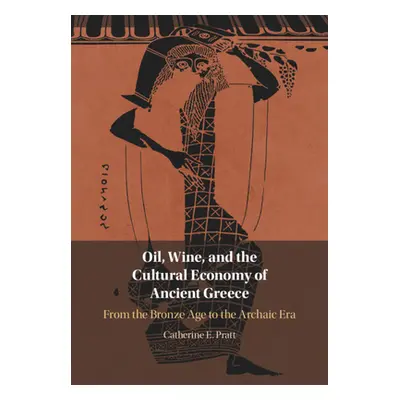 "Oil, Wine, and the Cultural Economy of Ancient Greece" - "" ("Pratt Catherine E.")