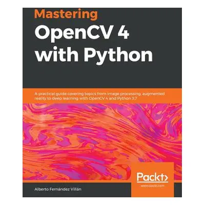 "Mastering OpenCV 4 with Python: A practical guide covering topics from image processing, augmen