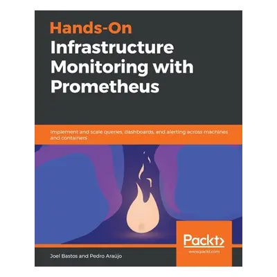 "Hands-On Infrastructure Monitoring with Prometheus" - "" ("Bastos Joel")