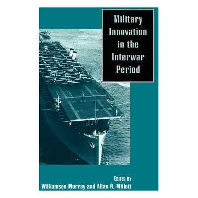 "Military Innovation in the Interwar Period" - "" ("Murray Williamson R.")