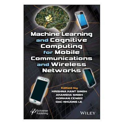 "Machine Learning and Cognitive Computing for Mobile Communications and Wireless Networks" - "" 