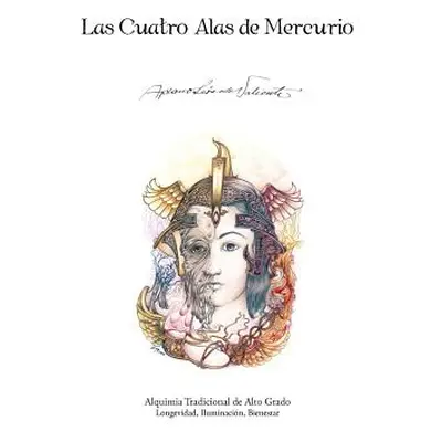 "Las Cuatro Alas de Mercurio: Alquimia Tradicional de Alto Grado. Longevidad, Iluminacion, Biene