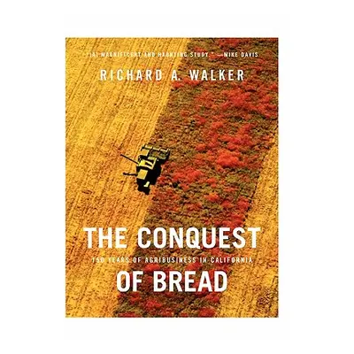 "The Conquest of Bread: 150 Years of Agribusiness in California" - "" ("Walker Richard A.")