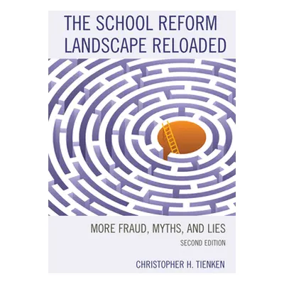 "The School Reform Landscape Reloaded: More Fraud, Myths, and Lies, 2nd Edition" - "" ("Tienken 