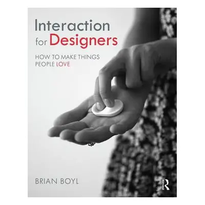 "Interaction for Designers: How to Make Things People Love" - "" ("Boyl Brian L. M.")