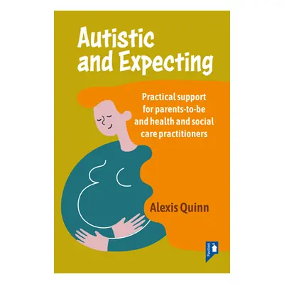 "Autistic and Expecting: Practical Support for Parents to Be, and Health and Social Care Practit