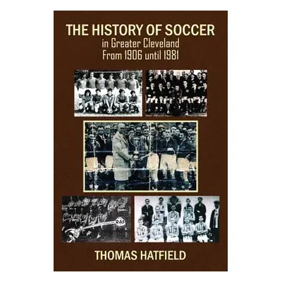 "The History of Soccer in Greater Cleveland From 1906 until 1981" - "" ("Hatfield Thomas")