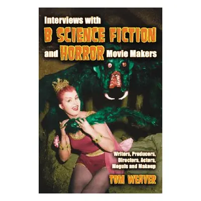 "Interviews with B Science Fiction and Horror Movie Makers: Writers, Producers, Directors, Actor