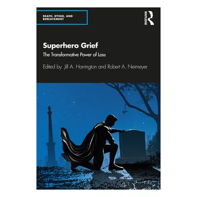 "Superhero Grief: The Transformative Power of Loss" - "" ("Harrington Jill A.")