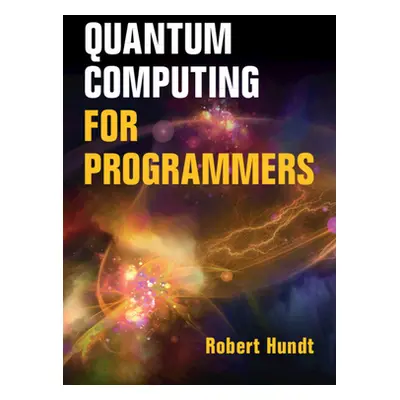 "Quantum Computing for Programmers" - "" ("Hundt Robert")