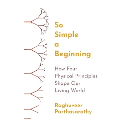 "So Simple a Beginning: How Four Physical Principles Shape Our Living World" - "" ("Parthasarath