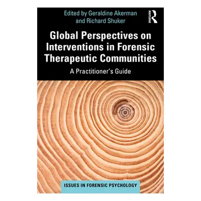 "Global Perspectives on Interventions in Forensic Therapeutic Communities: A Practitioner's Guid