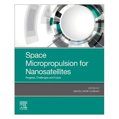 "Space Micropropulsion for Nanosatellites: Progress, Challenges and Future" - "" ("Cheah Kean Ho