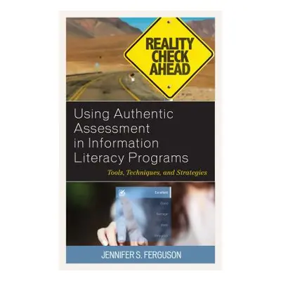 "Using Authentic Assessment in Information Literacy Programs: Tools, Techniques, and Strategies"