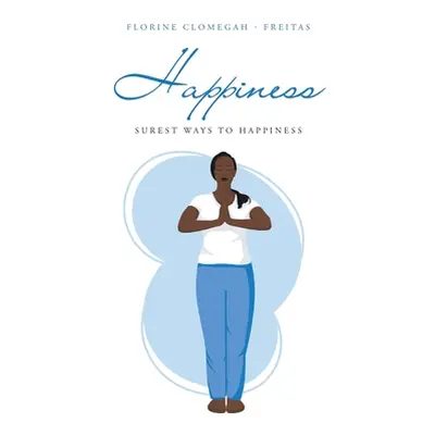 "Happiness: Surest Ways to Happiness" - "" ("Clomegah -. Freitas Florine")