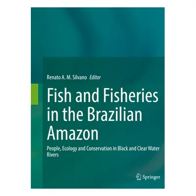 "Fish and Fisheries in the Brazilian Amazon: People, Ecology and Conservation in Black and Clear