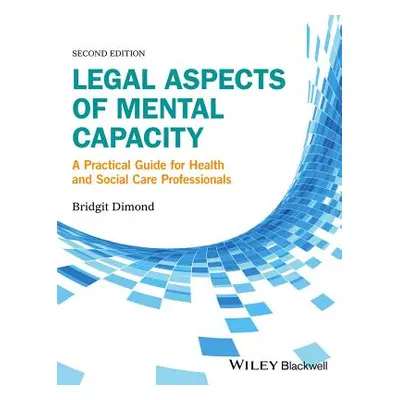 "Legal Aspects of Mental Capacity: A Practical Guide for Health and Social Care Professionals" -