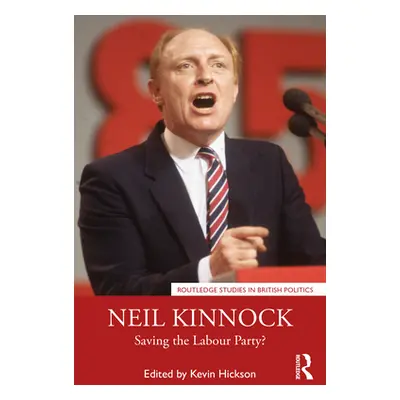 "Neil Kinnock: Saving the Labour Party?" - "" ("Hickson Kevin")