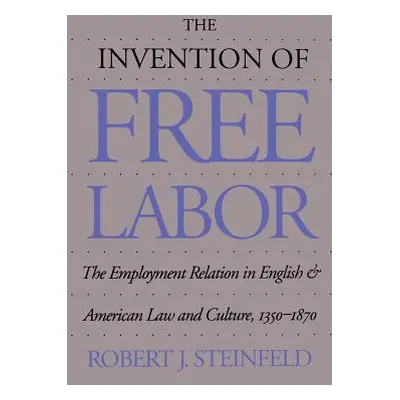 "The Invention of Free Labor: The Employment Relation in English and American Law and Culture, 1