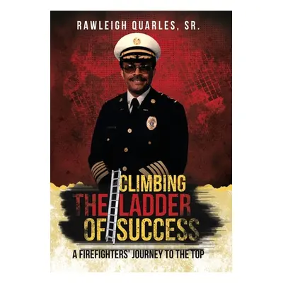 "Climbing the Ladder of Success: A Firefighters' Journey to the Top" - "" ("Quarles Rawleigh Sr.