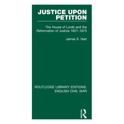 "Justice Upon Petition: The House of Lords and the Reformation of Justice 1621-1675" - "" ("Hart