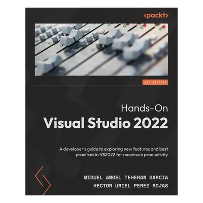 "Hands-On Visual Studio 2022: A developer's guide to exploring new features and best practices i