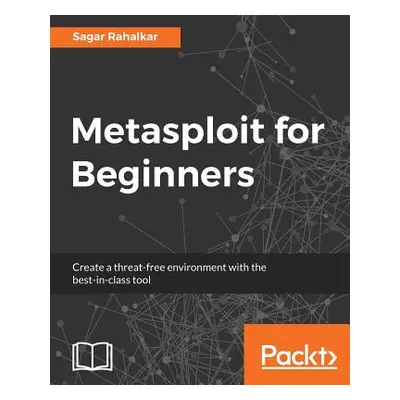 "Metasploit for Beginners: Create a threat-free environment with the best-in-class tool" - "" ("