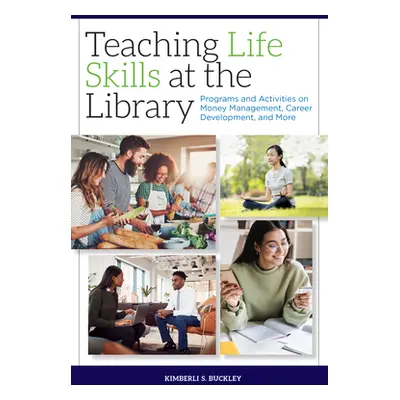 "Teaching Life Skills at the Library: Programs and Activities on Money Management, Career Develo